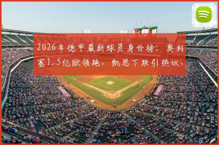 2026年德甲最新球员身价榜：奥利塞1.5亿欧领跑，凯恩下跌引热议，附拜仁多特队内身价排行解读